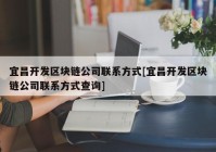 宜昌开发区块链公司联系方式[宜昌开发区块链公司联系方式查询]