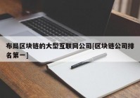 布局区块链的大型互联网公司[区块链公司排名第一]