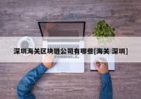 深圳海关区块链公司有哪些[海关 深圳]