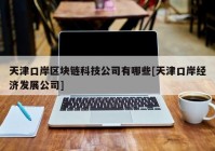 天津口岸区块链科技公司有哪些[天津口岸经济发展公司]