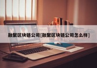 融聚区块链公司[融聚区块链公司怎么样]